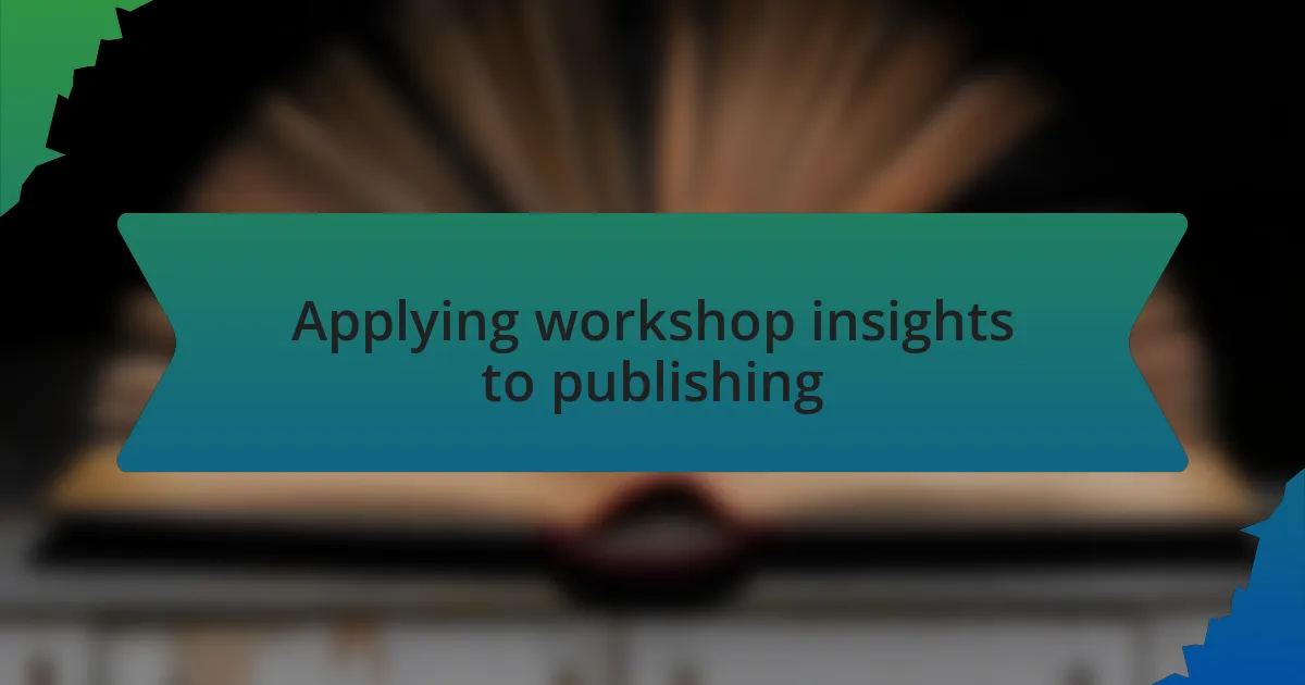 Applying workshop insights to publishing