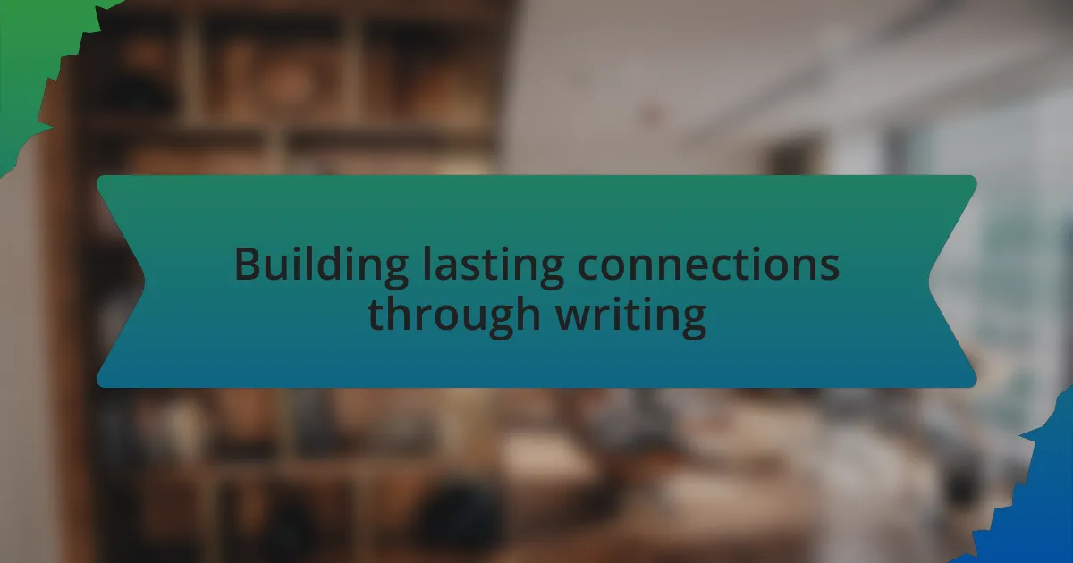 Building lasting connections through writing