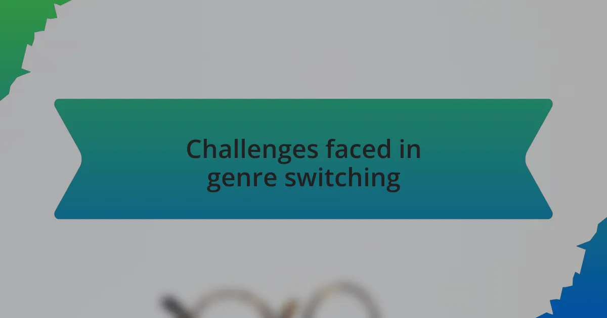 Challenges faced in genre switching