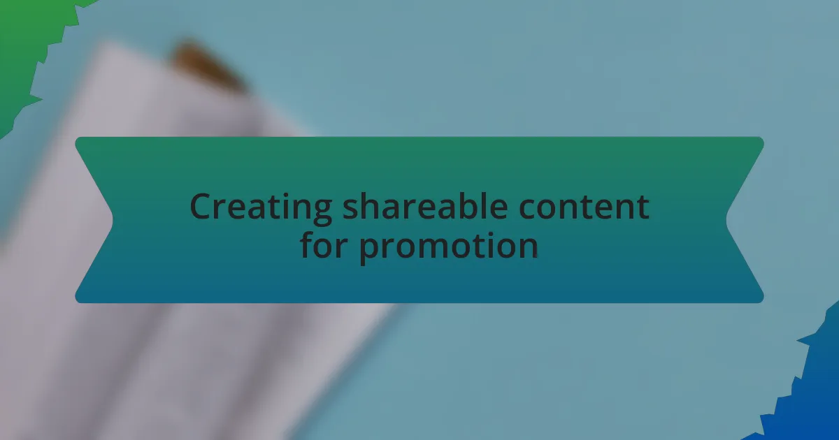 Creating shareable content for promotion