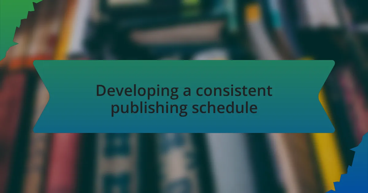 Developing a consistent publishing schedule