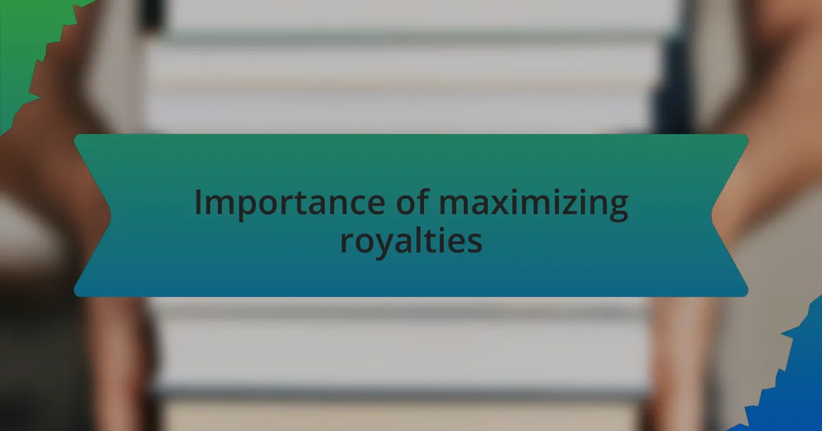 Importance of maximizing royalties