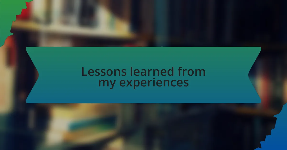 Lessons learned from my experiences