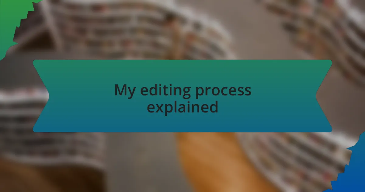 My editing process explained