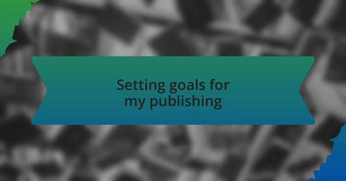 Setting goals for my publishing