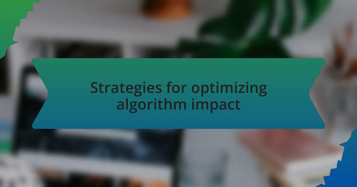 Strategies for optimizing algorithm impact