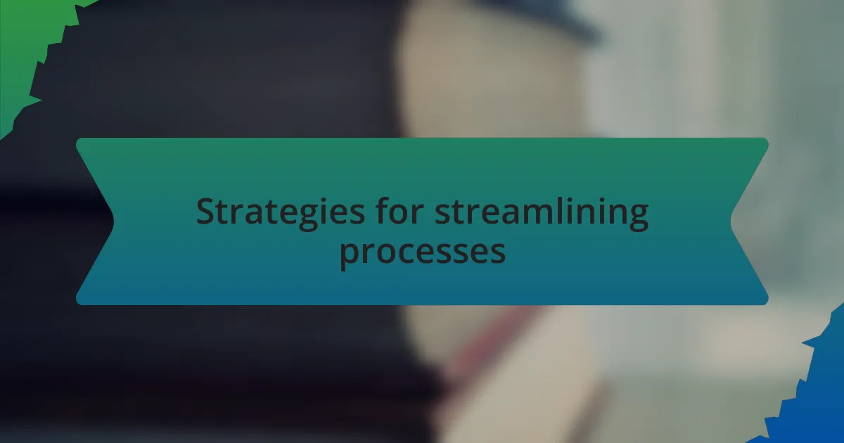 Strategies for streamlining processes