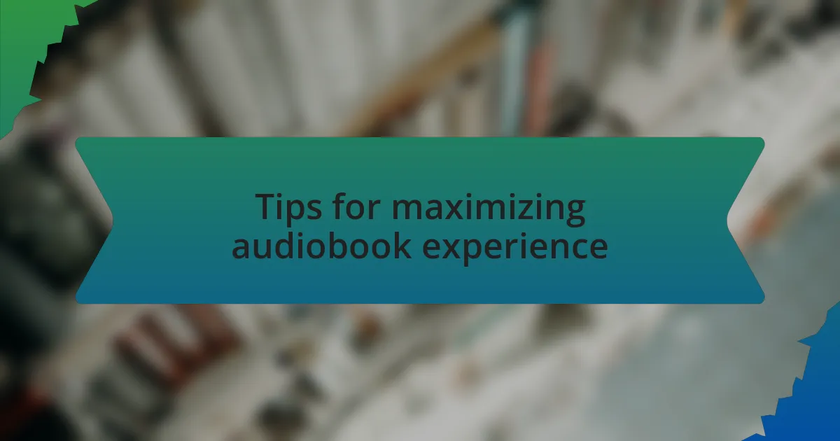 Tips for maximizing audiobook experience