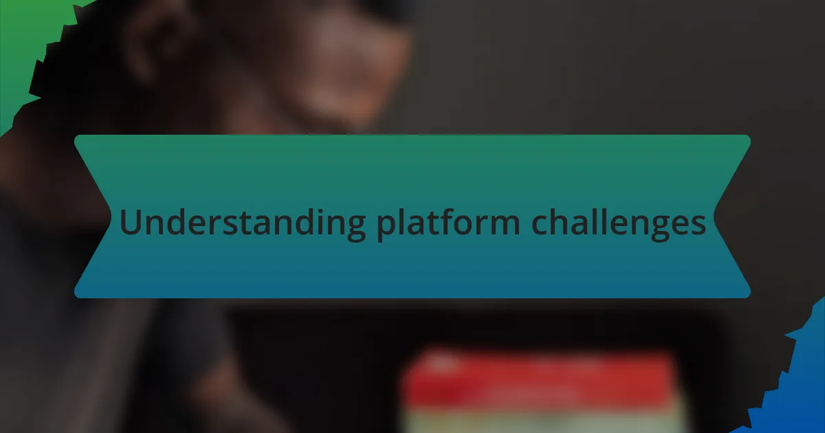 Understanding platform challenges